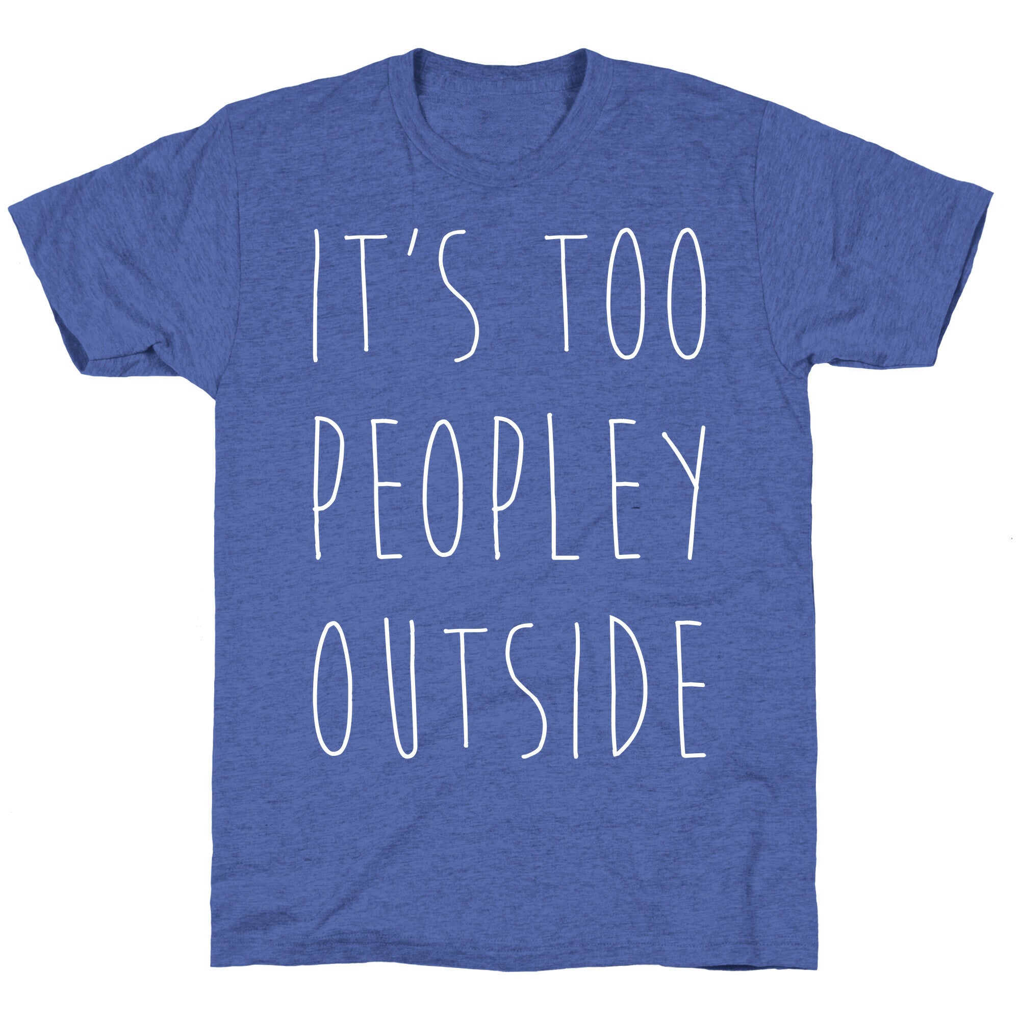 It's Too Peopley Out Unisex Triblend Tee